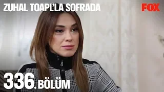 Zuhal Topal'la Sofrada 336. Bölüm