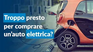 E' troppo PRESTO per comprare un'auto elettrica?