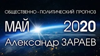 ОБЩЕСТВЕННО-ПОЛИТИЧЕСКИЙ ПРОГНОЗ НА МАЙ 2020 - Александр ЗАРАЕВ