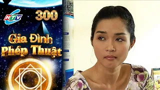 Gia Đình Phép Thuật - Tập 300 | HTVC Phim Truyện Việt Nam