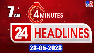 4 Minutes 24 Headlines | 7 AM | 23-05-2023 - TV9