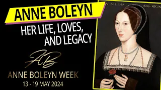 Anne Boleyn: Her Life, Loves, and Legacy - Anne Boleyn Week