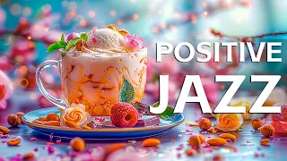 Positive Morning Spring Jazz ☕ Relaxing Spring Morning Jazz And Bossa Nova For A Renewed Spirit 🌅🎹