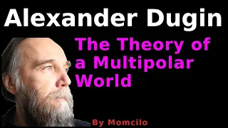 Alexander Dugin - The Theory of a Multipolar world Lecture/Explanation