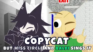 || FNF Cover || Copy Cat But Miss Circle and Baldi Sings It!!