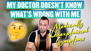 My doctor doesn't know what's wrong with me (Medically Unexplained Symptoms)