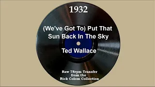 1932 Ted Wallace - (We’ve Got To) Put That Sun Back In The Sky (Elmer Feldkamp +2, vocal)