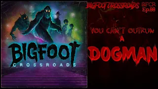 You Can't Outrun A Dogman - Bigfoot Crossroads Ep. 88