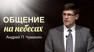 Проповедь  «Общение на небесах» — Андрей П. Чумакин