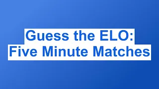 Guess the ELO: Five Minute Matches