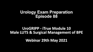 Male LUTS & Surgical Management of Benign Prostate Webinar - 29th May 2021 UroGRIPP - iTrueModule 10