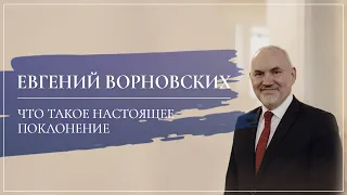 «Что такое настоящее поклонение» . Евгений Ворновских (2019-03-17)