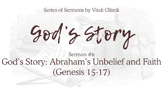 6. God’s Story: Abraham’s Unbelief and Faith (Gen. 15-17) – Sermon by Vitali Oliinik, Feb. 22, 2020