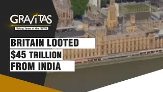 Gravitas: How Britain Looted $45 Trillion From India