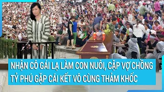 Nhận cô gái lạ làm con nuôi, cặp vợ chồng tỷ phú gặp cái kết vô cùng thảm khốc