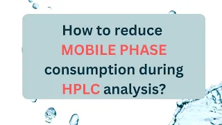 How to reduce Mobile Phase consumption during HPLC analysis?