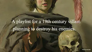 A playlist for a 19th century villain planning to destroy his enemies