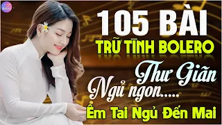 105 Bài Bolero Trữ Tình Hay Nhất Nghe Rồi Bạn Sẽ Không Hối Hận KHÔNG QUẢNG CÁO Nhạc Dễ Ngủ Về Đêm