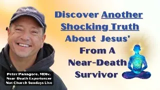 Discover Another Shocking Truth of Jesus’s Words from a Near Death Experiencer | Peter Panagore