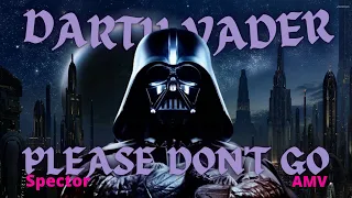 Star Wars {Darth Vader} | Please Don't Go |AMV| (Unofficial Music Video)