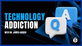 Expert Q&A: Technology Addictions with Dr. James Sherer