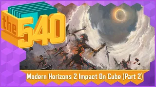 Modern Horizons 2 Impact On Cube (Part 2) l MTG Cube Design l The 540