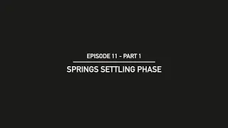 Episode 11 PT1 -  SPRINGS SETTLING PHASE
