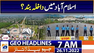 Geo News Headlines 7 AM | Entry closed in Islamabad? | 26th November 2022 | Geo News
