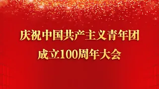 《庆祝中国共产主义青年团成立100周年大会特别报道》| CCTV