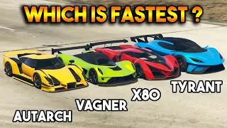 GTA 5 ONLINE : TYRANT VS X80 VS AUTARCH VS VAGNER (WHICH IS FASTEST SUPER CAR ?)