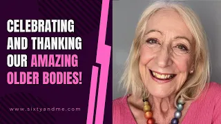 Celebrating and Thanking Our Amazing Older Bodies!