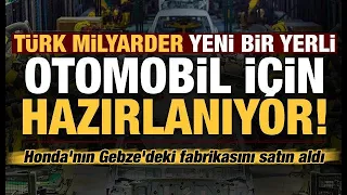 Yeni Yerli Otomobil Geliyor ! Türk Milyarder Üretecek, HONDA kapandı yerine ne geldi ?