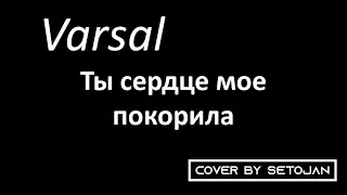 Varsal - Ты сердце мое покорила (Cover By Setojan) #Cover #Караоке #музыка #песня #любовь