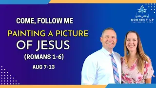 Come Follow Me New Testament (Romans 1-6) PAINTING A PICTURE OF JESUS (Aug 7-13)