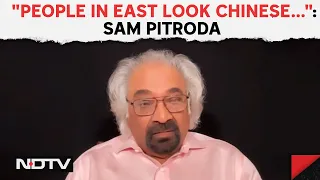 Sam Pitroda News | Sam Pitroda Embarrasses Congress Again: "People In East Look Chinese..."