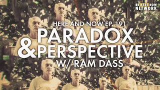 Paradox & Perspective - Ram Dass Here and Now Ep. 191