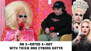 An X-Rated X-Ray with Trixie and Cyborg Katya | The Bald and the Beautiful with Trixie and Katya
