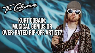 The Contrarians Presents: Kurt Cobain: Musical Genius or Over-rated Rip-off Artist?