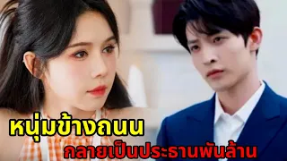 หนุ่มหล่อข้างถนนกลายเป็นประธานพันล้าน|ซีรี่ย์โรแมนติกสุดฟิน|ตอนเดียวจบ