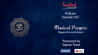 Saptak Podcast | Episode - 133 | Musical Prayer (Begum Parveen Sultana)