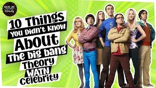 TEN THINGS YOU DIDN'T KNOW ABOUT THE BIG BANG THEORY