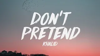 Khalid - Don't Pretend (Lyrics) ♪