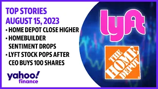 Top stories August 15, 2023: Home Depot stock up, Homebuilder sentiment drops Lyft stock pops