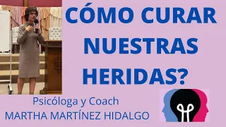 CÓMO CURAR NUESTRAS HERIDAS? Psicóloga y Coach Martha Martínez Hidalgo