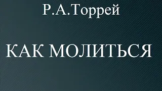 02.КАК МОЛИТЬСЯ. Р.А.ТОРРЕЙ. ХРИСТИАНСКАЯ АУДИОКНИГА.