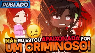 [DUBLADO] Mamãe, Eu Estou APAIXONADA Por Um CR1M1N0S0! 😖 | Mini Filme | Gacha Club