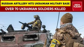 Russian Artillery Hits Ukrainian Military Base, More Than 70 Ukrainian Soldiers Killed, Say Reports