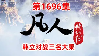 凡人修仙传 第1696集：韩立对战三名大乘