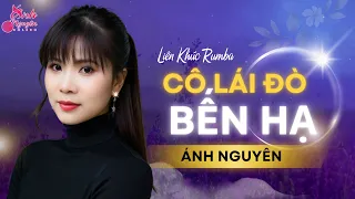 CÔ LÁI ĐÒ BẾN HẠ ➤ ALBUM ĐƠN CA ➤HOT HÈ 2024 ➤ Ánh Nguyên ➤ LK Rumba Làm Tan Chảy Triệu Con Tim