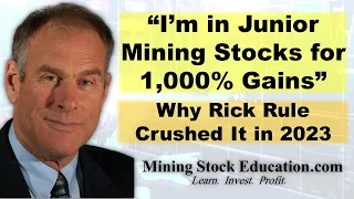 “I’m in Junior Mining Stocks for 1,000% Gains” explains Rick Rule (plus why he crushed it in 2023)